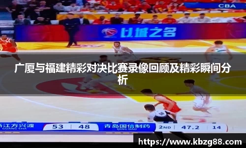 广厦与福建精彩对决比赛录像回顾及精彩瞬间分析