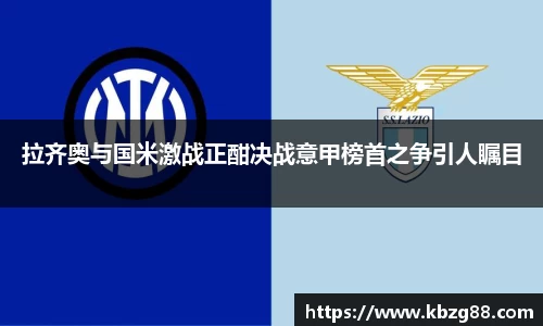 拉齐奥与国米激战正酣决战意甲榜首之争引人瞩目
