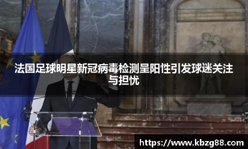 法国足球明星新冠病毒检测呈阳性引发球迷关注与担忧