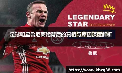 足球明星鲁尼离婚背后的真相与原因深度解析